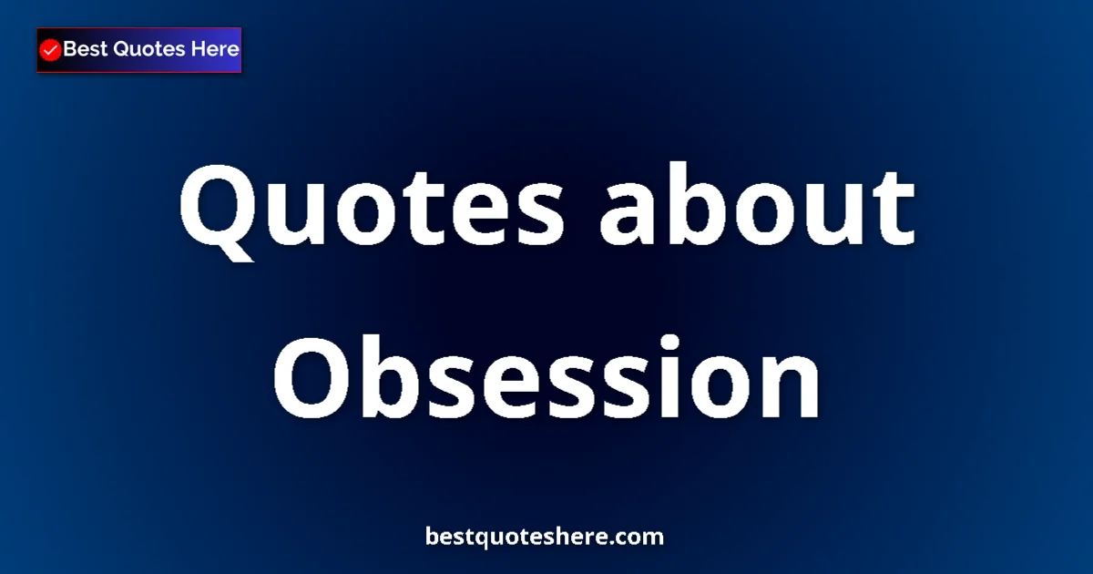 Obsession Quotes & Wisdom Obsession quotes and sayings collection