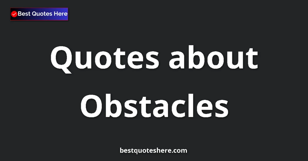 Obstacles Quotes & Wisdom Obstacles quotes and sayings collection