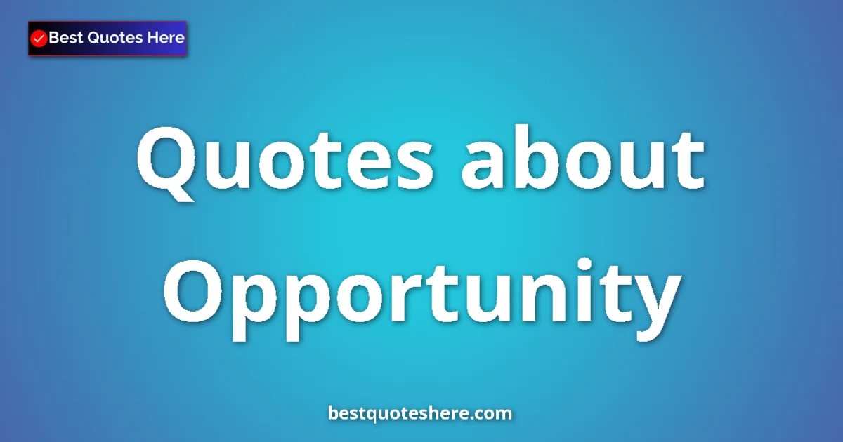 Opportunity Quotes & Wisdom Opportunity quotes and sayings collection