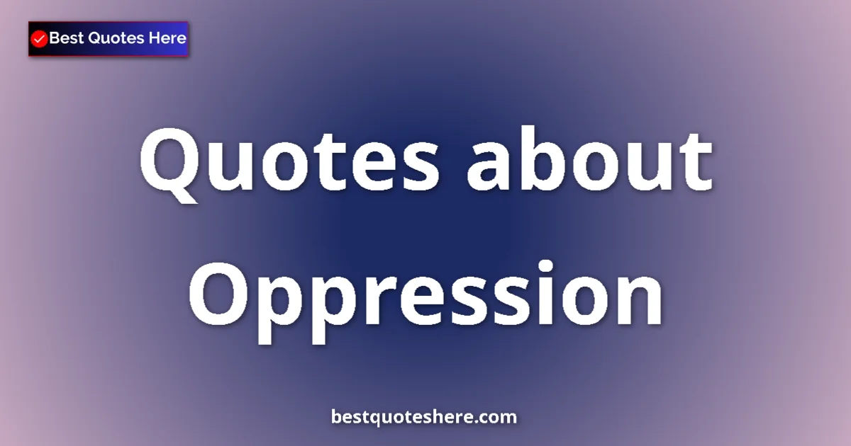 Oppression Quotes & Wisdom Oppression quotes and sayings collection