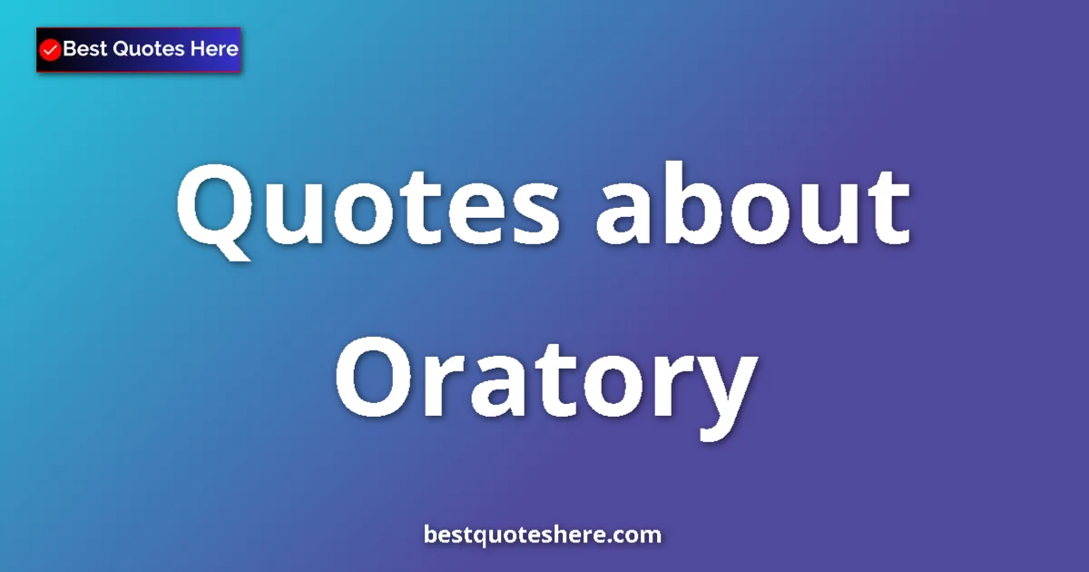 Oratory Quotes & Wisdom Oratory quotes and sayings collection