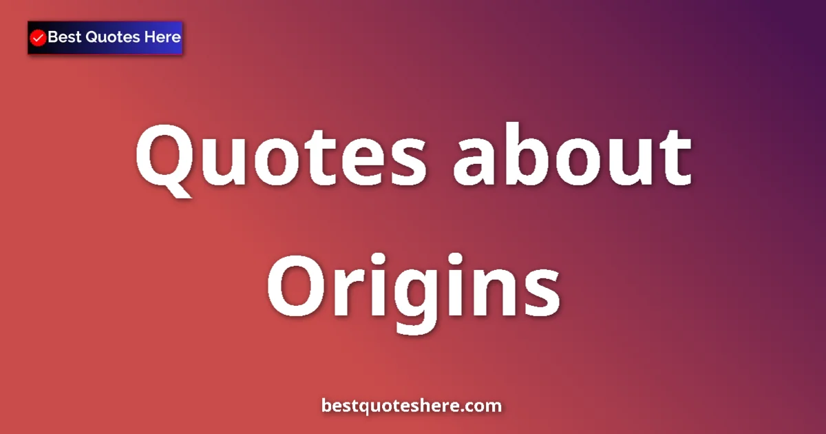 Origins quotes and sayings collection