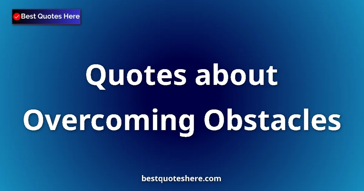 Overcoming Obstacles quotes and sayings collection