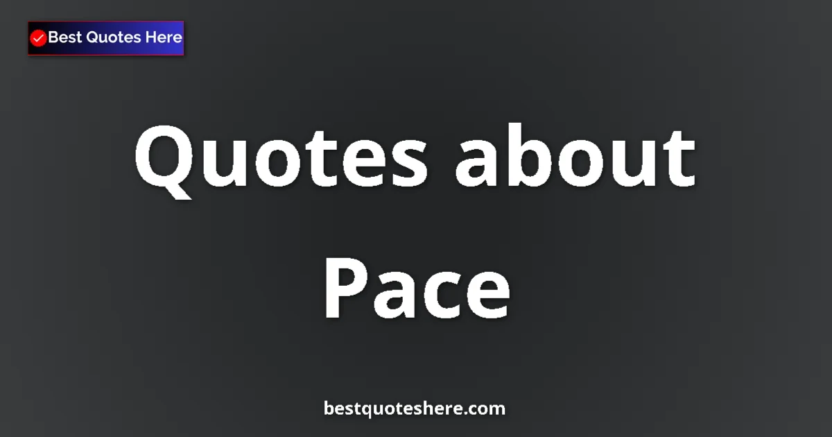 Pace Quotes & Wisdom Pace quotes and sayings collection