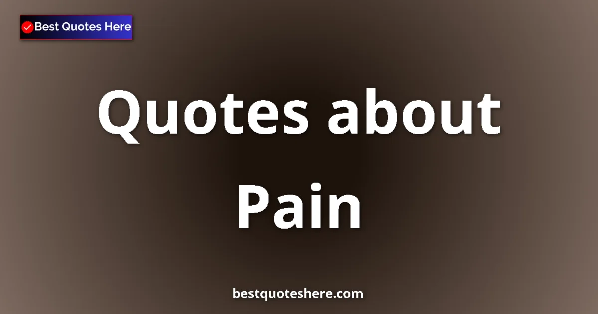 Pain Quotes & Wisdom Pain quotes and sayings collection