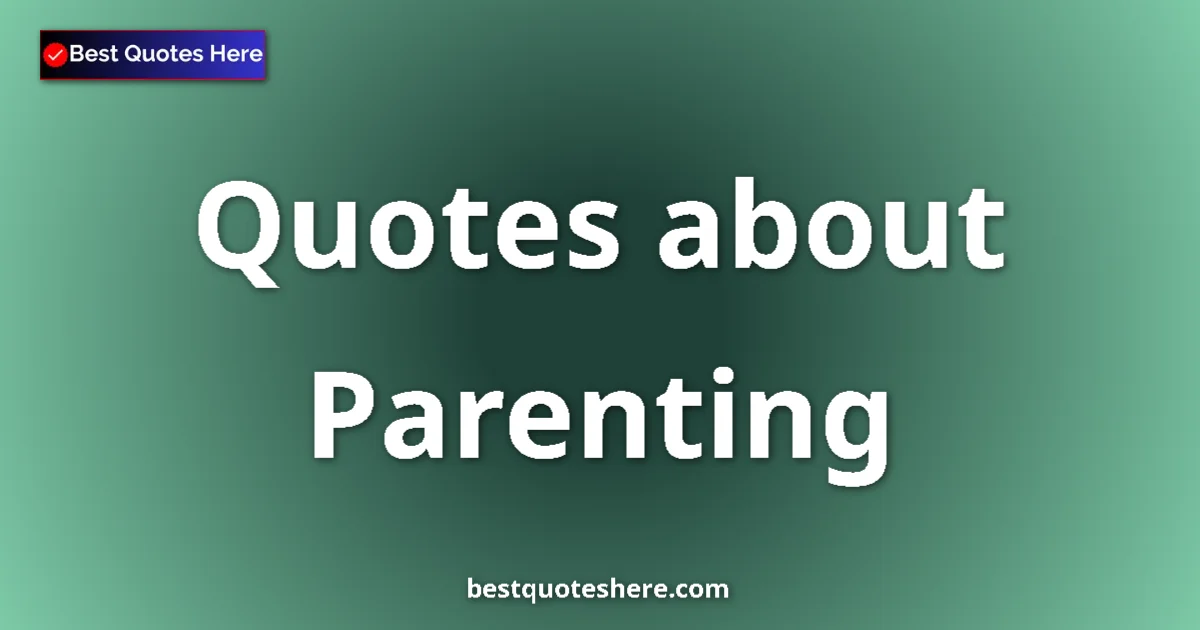 Parenting Quotes & Wisdom Parenting quotes and sayings collection