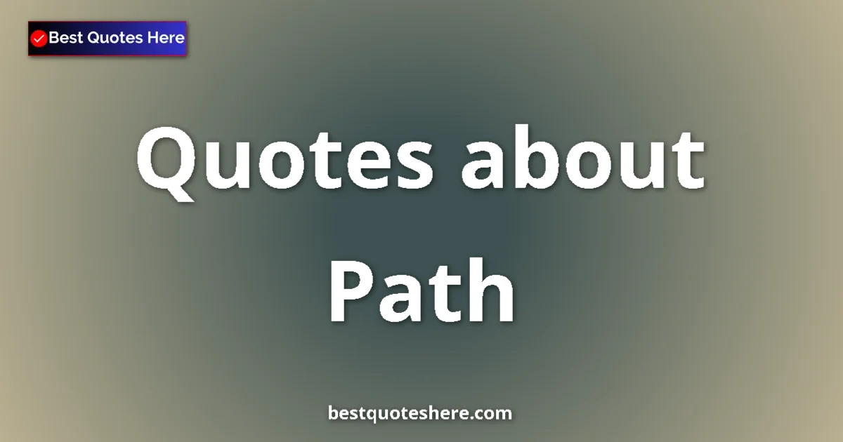 Path Quotes & Wisdom Path quotes and sayings collection