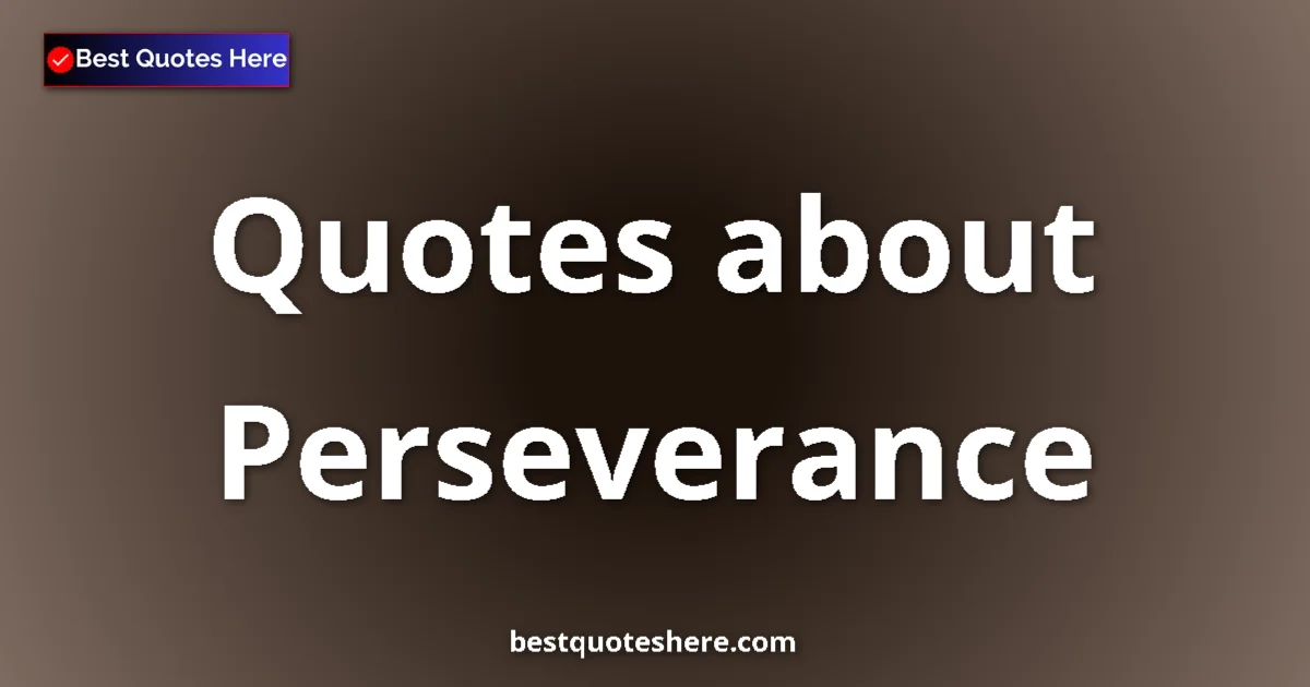 Perseverance Quotes & Wisdom Perseverance quotes and sayings collection