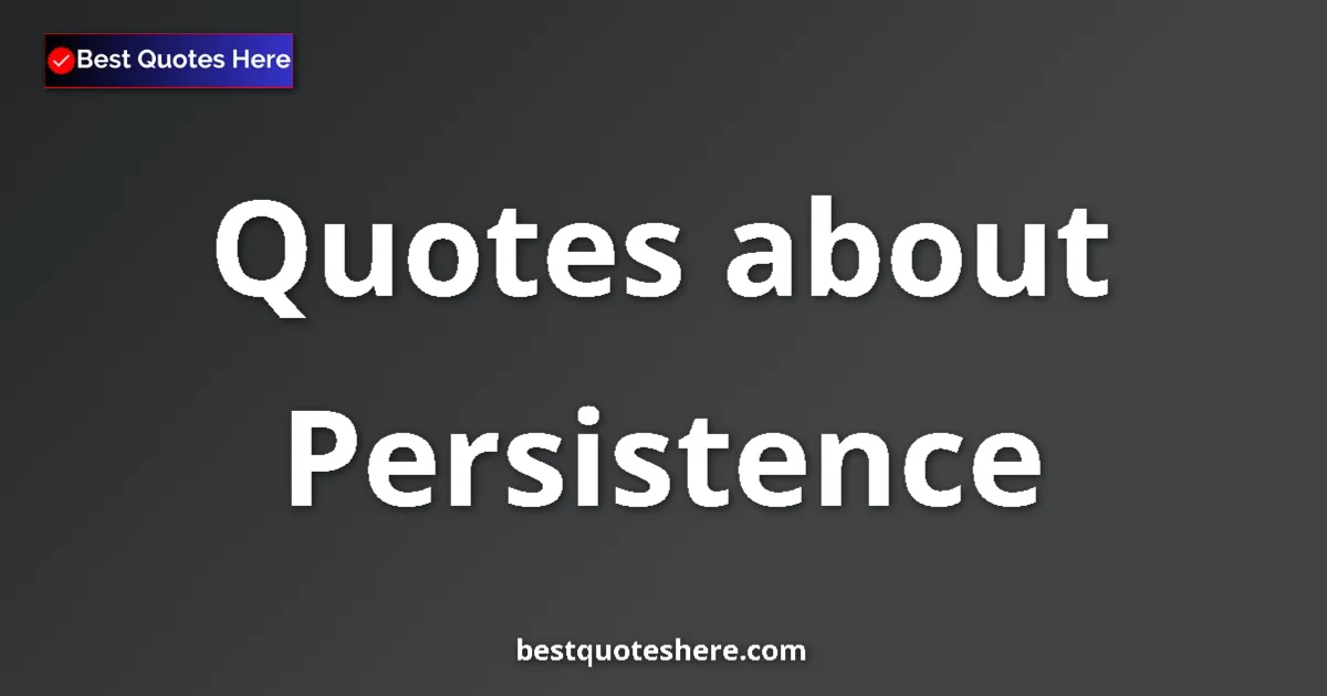 Persistence Quotes & Wisdom Persistence quotes and sayings collection