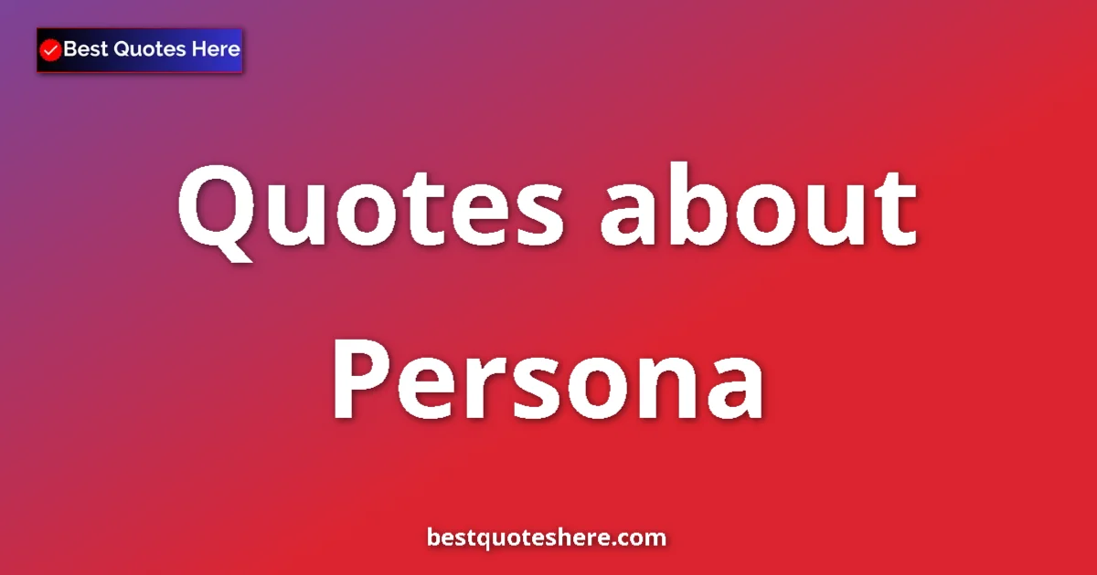 Persona Quotes & Wisdom Persona quotes and sayings collection