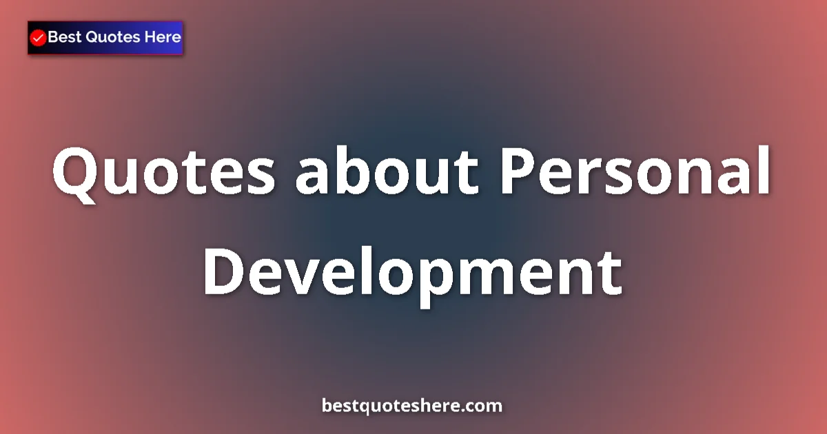 Personal Development Quotes & Wisdom Personal Development quotes and sayings collection