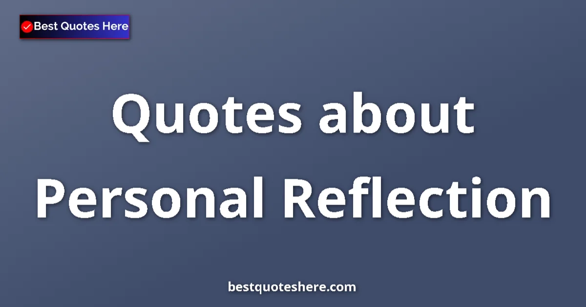 Personal Reflection Quotes & Wisdom Personal Reflection quotes and sayings collection