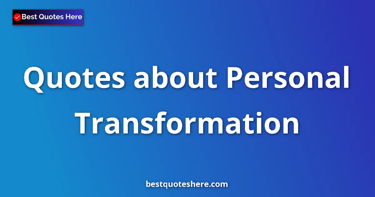 Personal Transformation Quotes & Wisdom Personal Transformation quotes and sayings collection