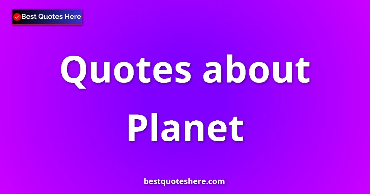 Planet Quotes & Wisdom Planet quotes and sayings collection