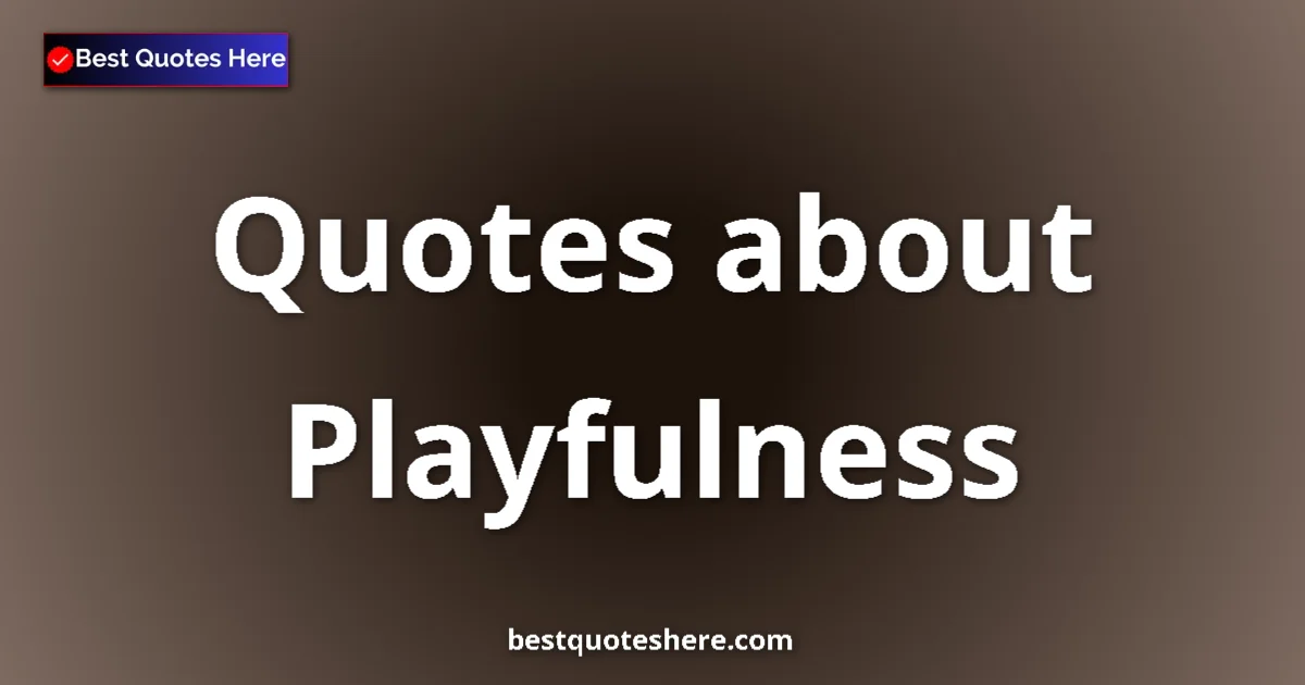 Playfulness quotes and sayings collection