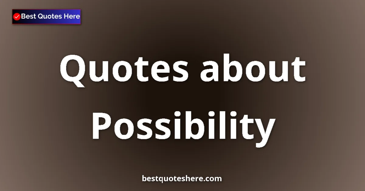 Possibility Quotes & Wisdom Possibility quotes and sayings collection