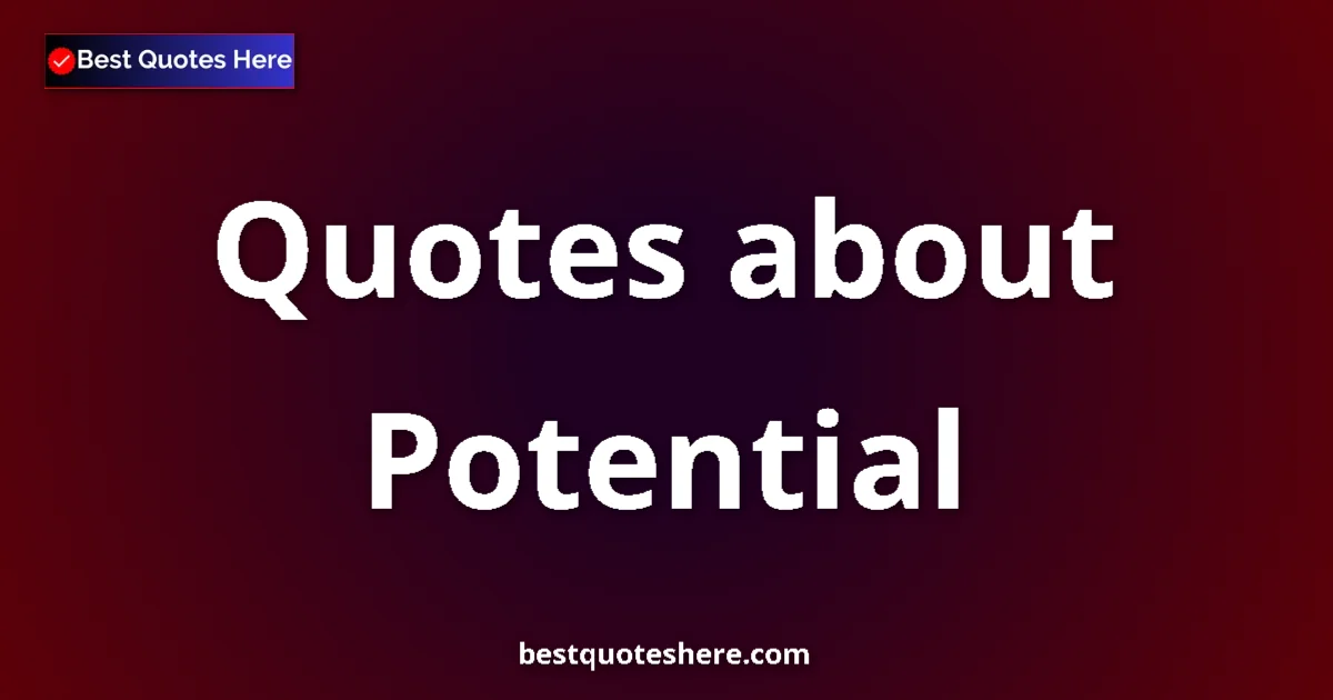 Potential Quotes & Wisdom Potential quotes and sayings collection