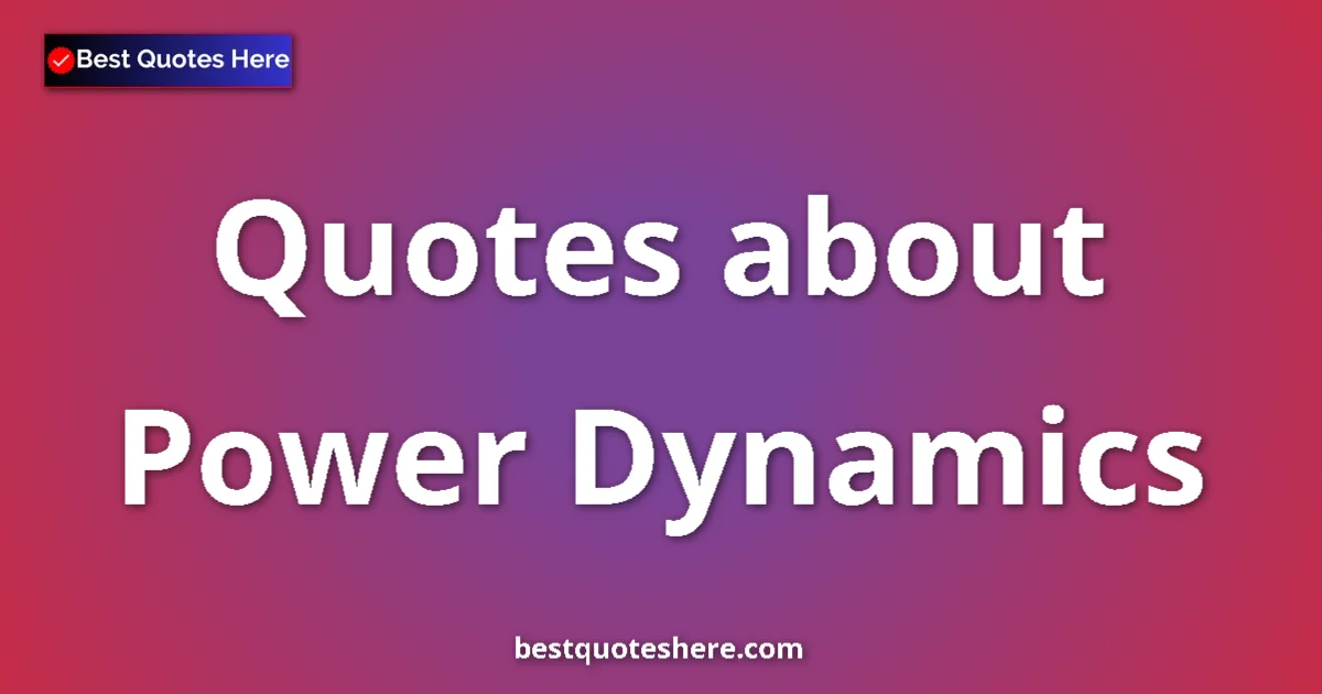 Power Dynamics quotes and sayings collection