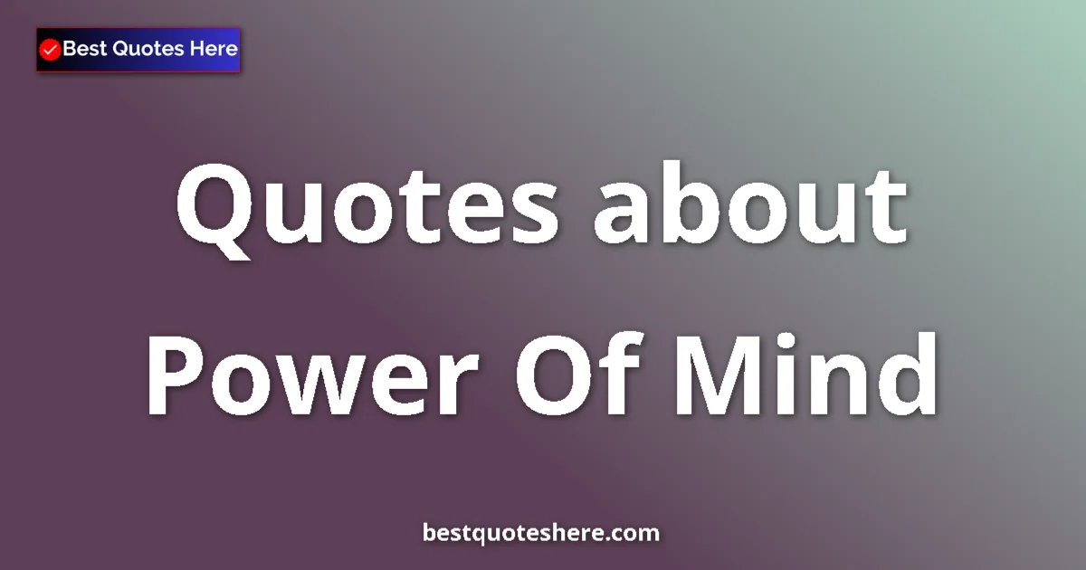 Power Of Mind Quotes & Wisdom Power Of Mind quotes and sayings collection