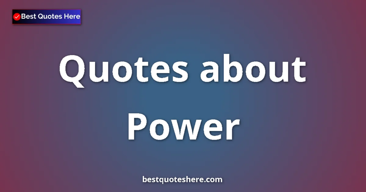 Power Quotes & Wisdom Power quotes and sayings collection
