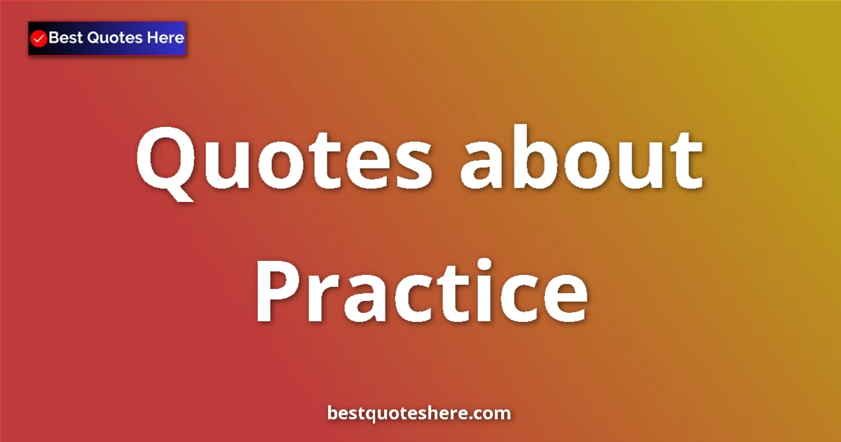 Practice Quotes & Wisdom Practice quotes and sayings collection