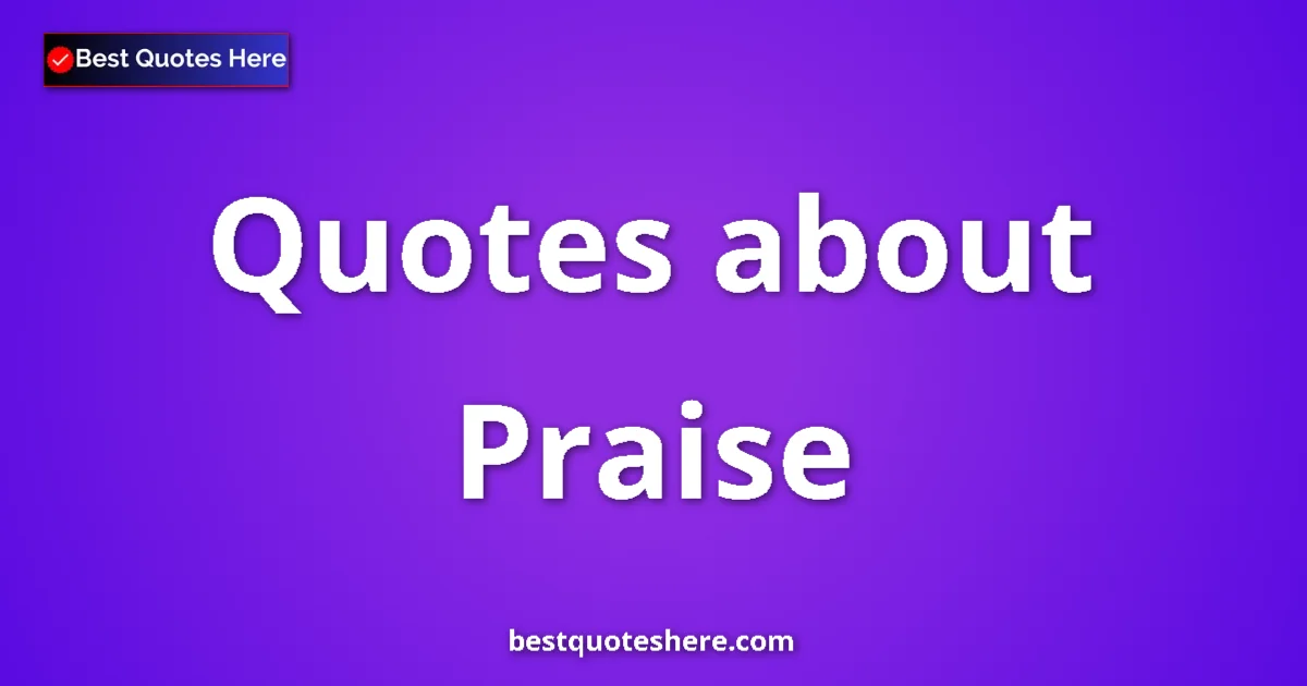 Praise Quotes & Wisdom Praise quotes and sayings collection