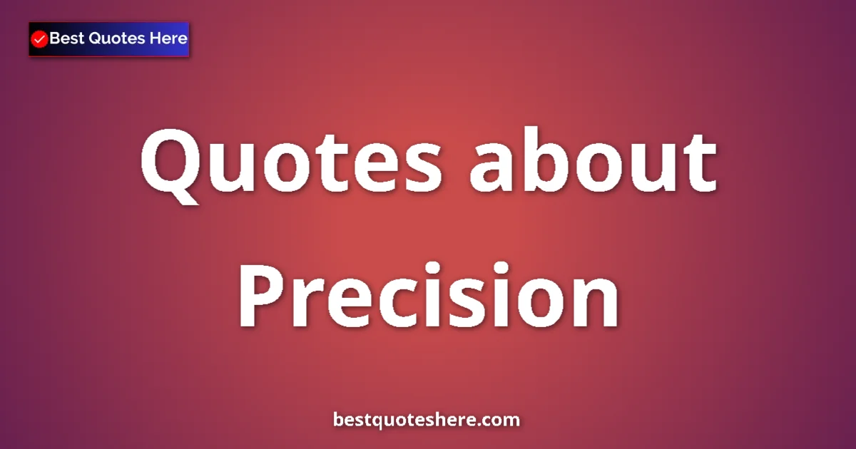 Precision Quotes & Wisdom Precision quotes and sayings collection