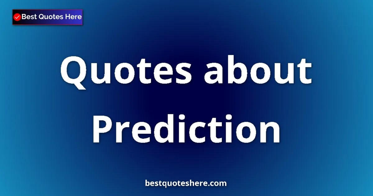 Prediction Quotes & Wisdom Prediction quotes and sayings collection
