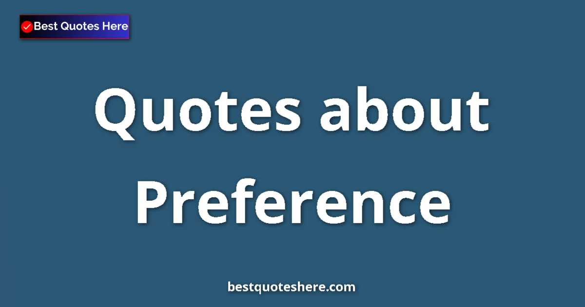 Preference Quotes & Wisdom Preference quotes and sayings collection