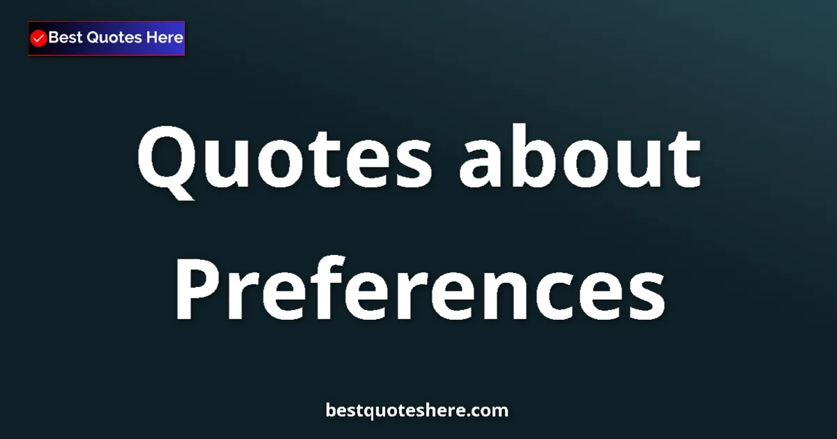 Preferences Quotes & Wisdom Preferences quotes and sayings collection