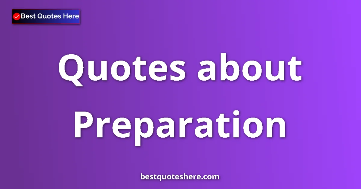 Preparation Quotes & Wisdom Preparation quotes and sayings collection