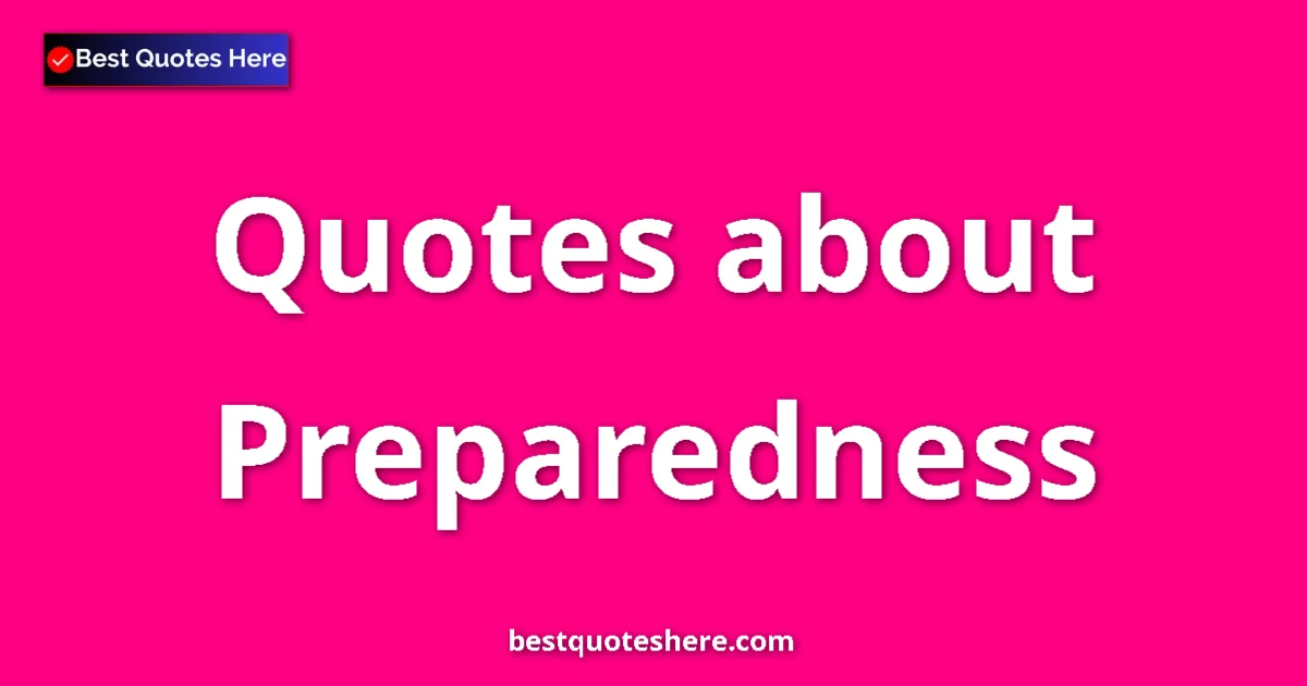 Preparedness Quotes & Wisdom Preparedness quotes and sayings collection
