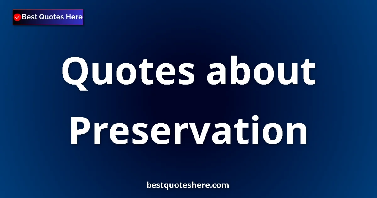 Preservation quotes and sayings collection