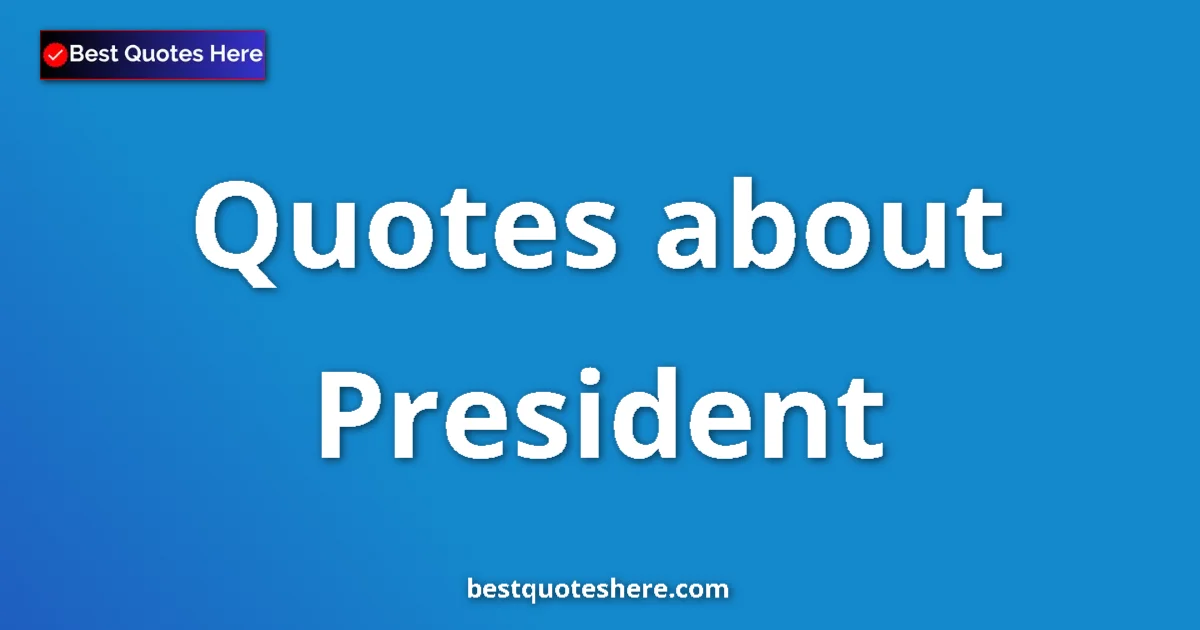 President Quotes & Wisdom President quotes and sayings collection