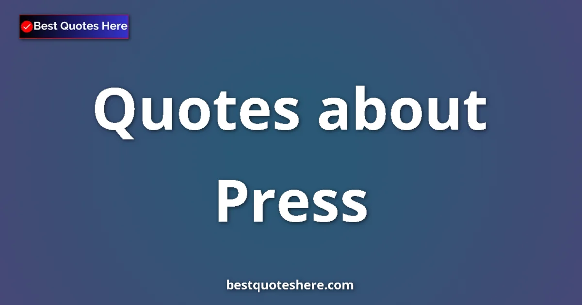 Press Quotes & Wisdom Press quotes and sayings collection