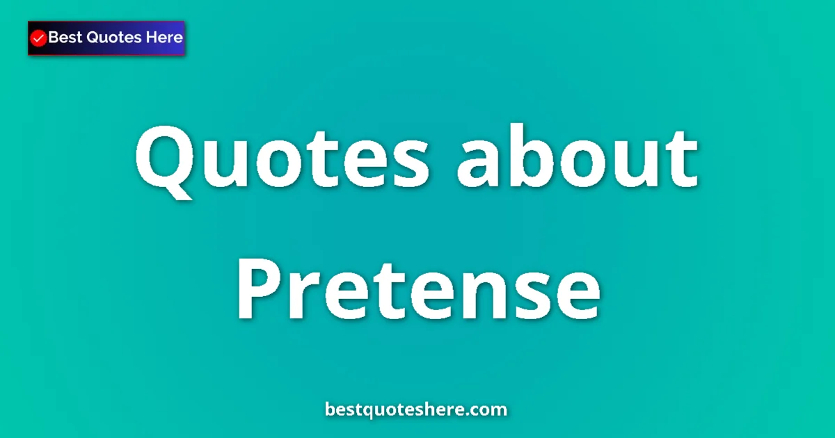 Pretense Quotes & Wisdom Pretense quotes and sayings collection