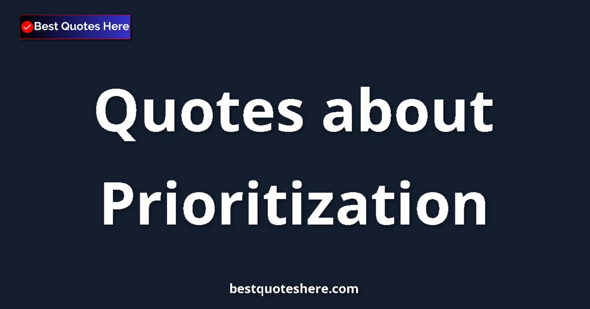 Prioritization Quotes & Wisdom Prioritization quotes and sayings collection
