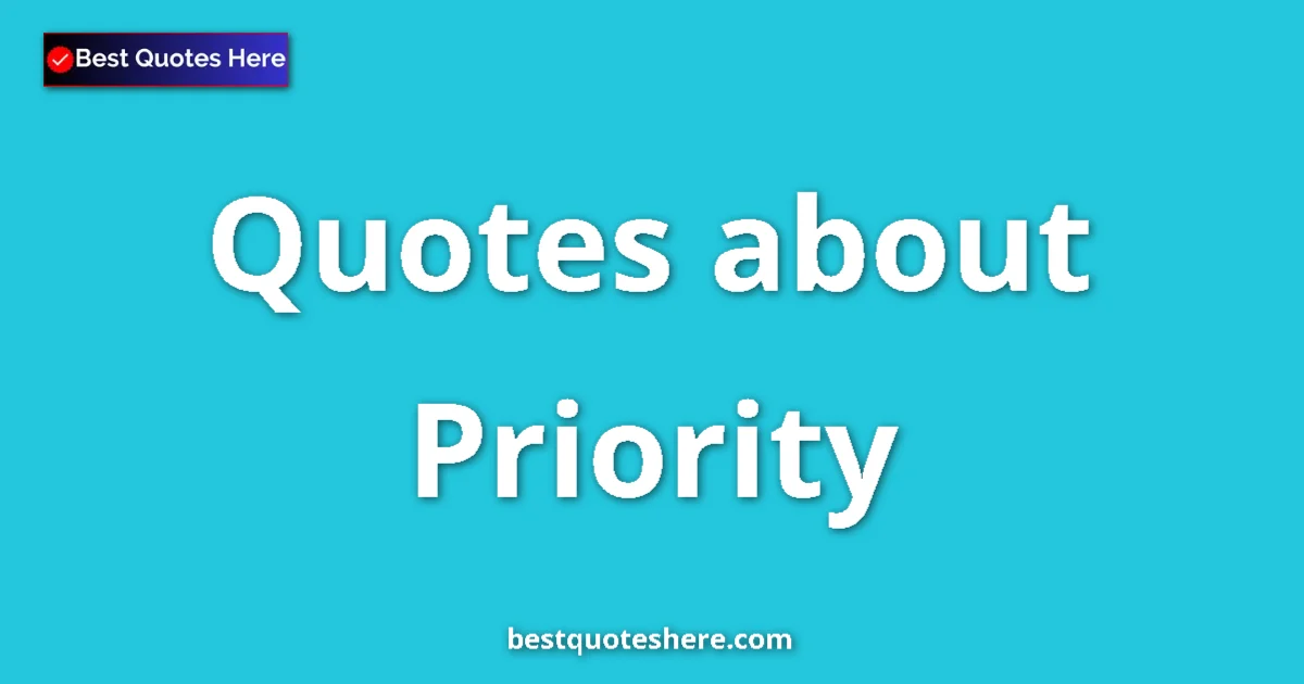 Priority Quotes & Wisdom Priority quotes and sayings collection