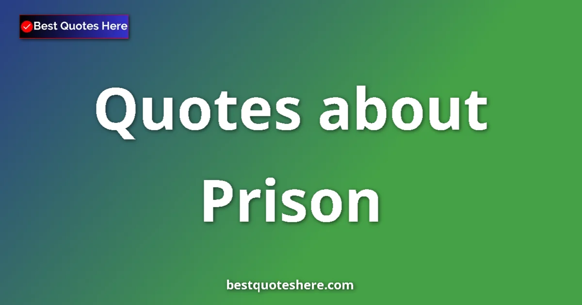 Prison Quotes & Wisdom Prison quotes and sayings collection