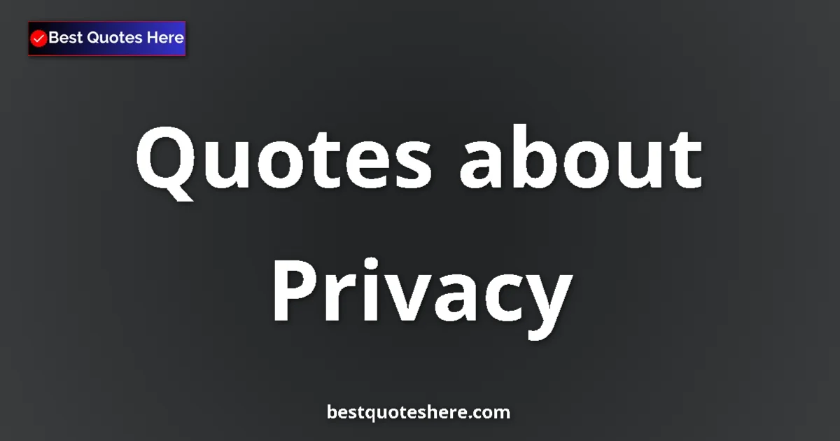 Privacy Quotes & Wisdom Privacy quotes and sayings collection