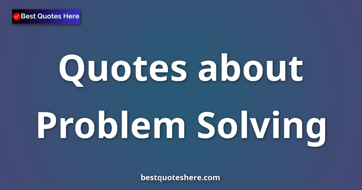 Problem Solving Quotes & Wisdom Problem Solving quotes and sayings collection