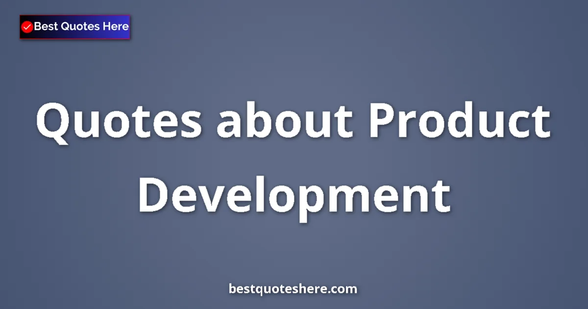 Product Development Quotes & Wisdom Product Development quotes and sayings collection