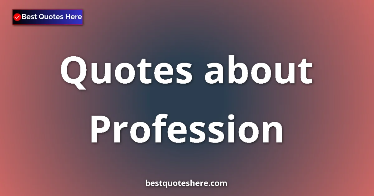 Profession Quotes & Wisdom Profession quotes and sayings collection