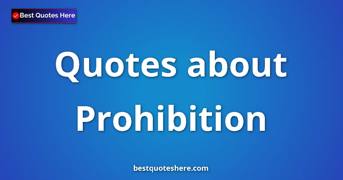 Prohibition Quotes & Wisdom Prohibition quotes and sayings collection