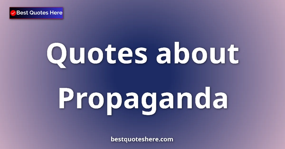 Propaganda quotes and sayings collection