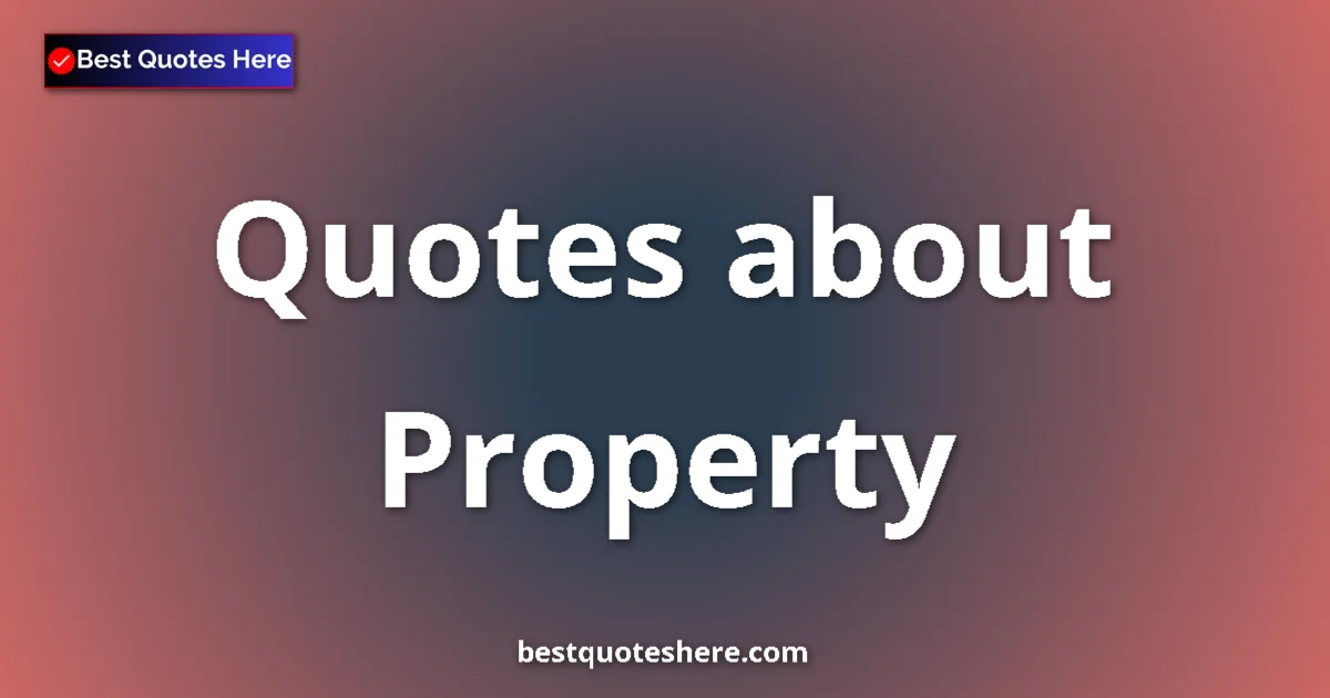 Property Quotes & Wisdom Property quotes and sayings collection