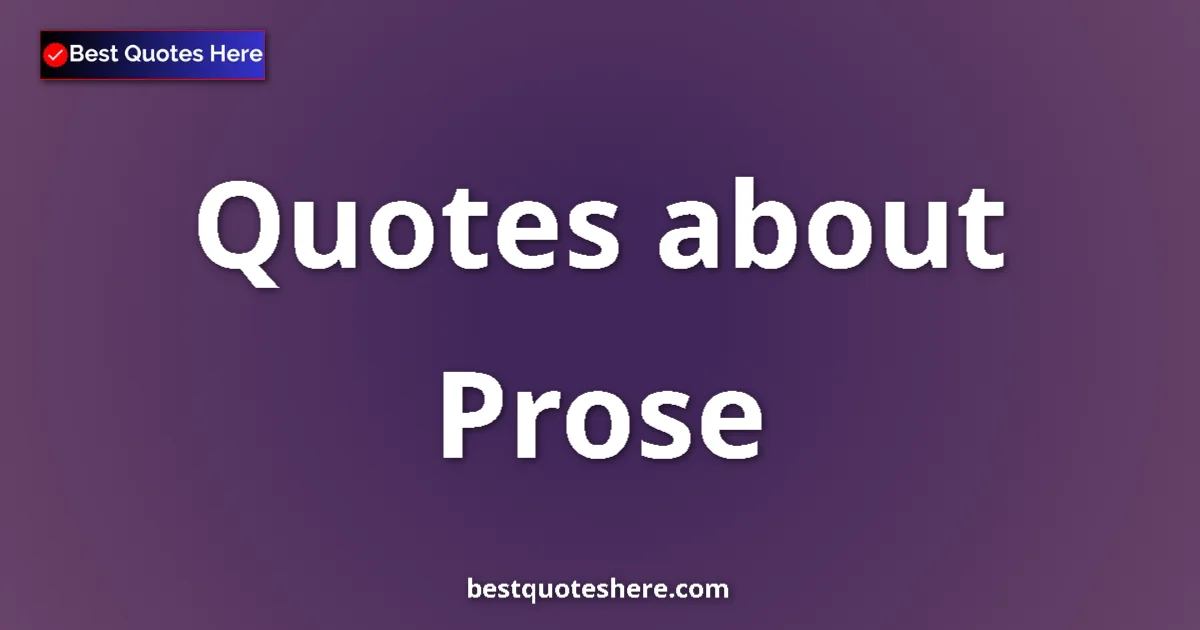 Prose Quotes & Wisdom Prose quotes and sayings collection
