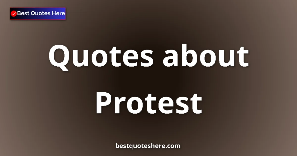 Protest Quotes & Wisdom Protest quotes and sayings collection