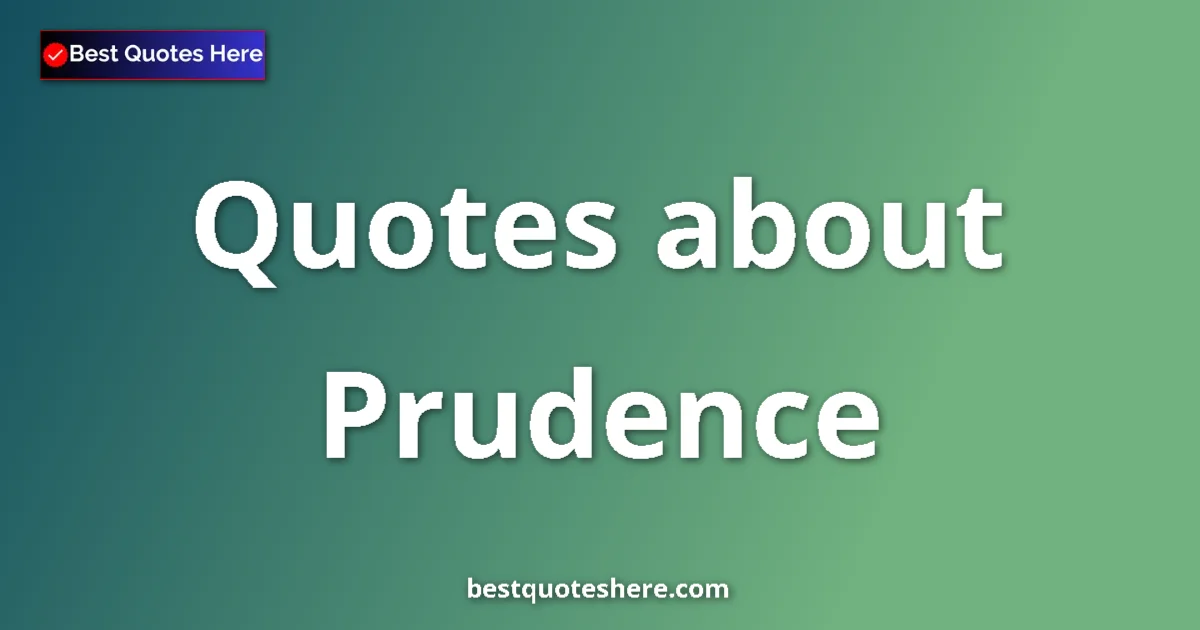 Prudence Quotes & Wisdom Prudence quotes and sayings collection