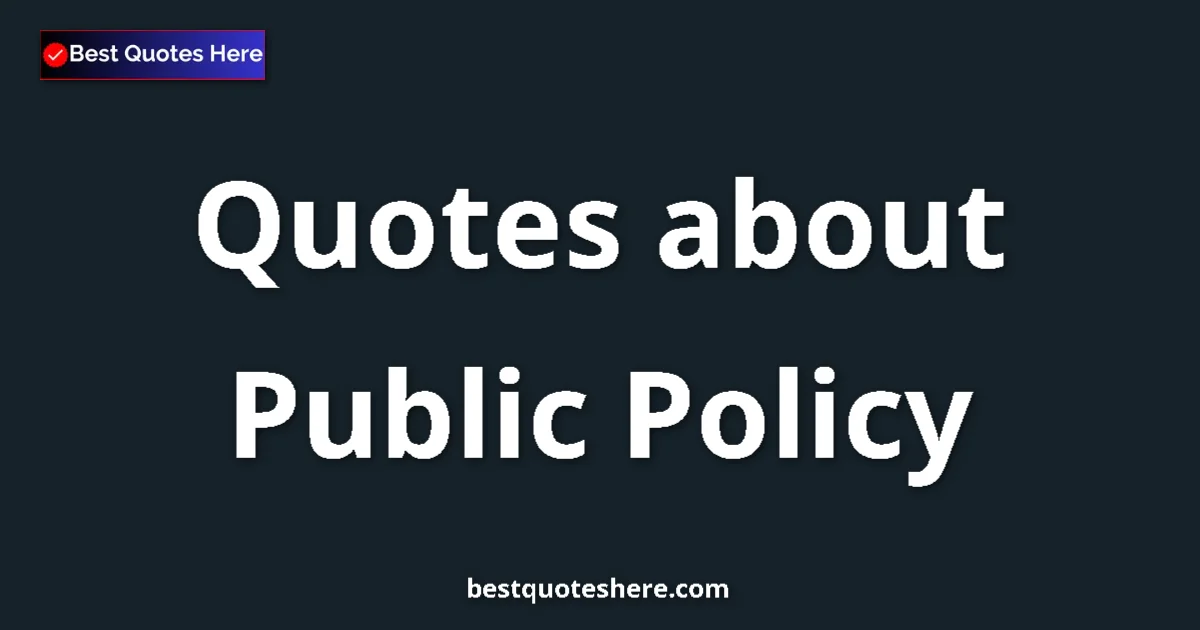 Public Policy Quotes & Wisdom Public Policy quotes and sayings collection